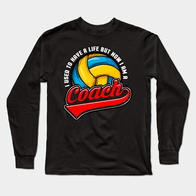 Volleyball I Used To Have A Life But Now I Am A Coach Long Sleeve T-Shirt by E